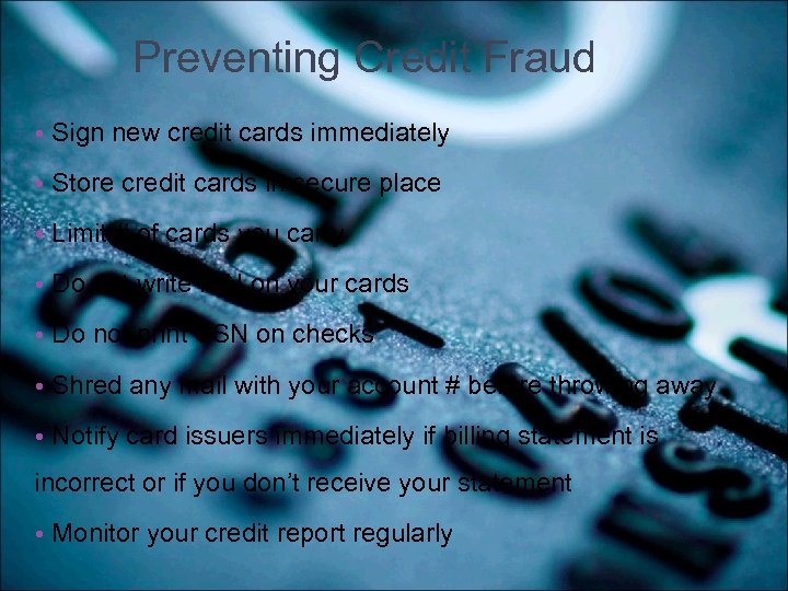 Preventing Credit Fraud • Sign new credit cards immediately • Store credit cards in