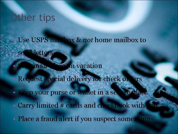 Other tips • Use USPS mailbox & not home mailbox to send letters •
