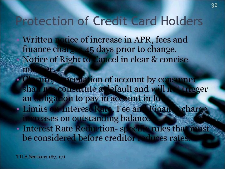 32 Protection of Credit Card Holders • Written notice of increase in APR, fees