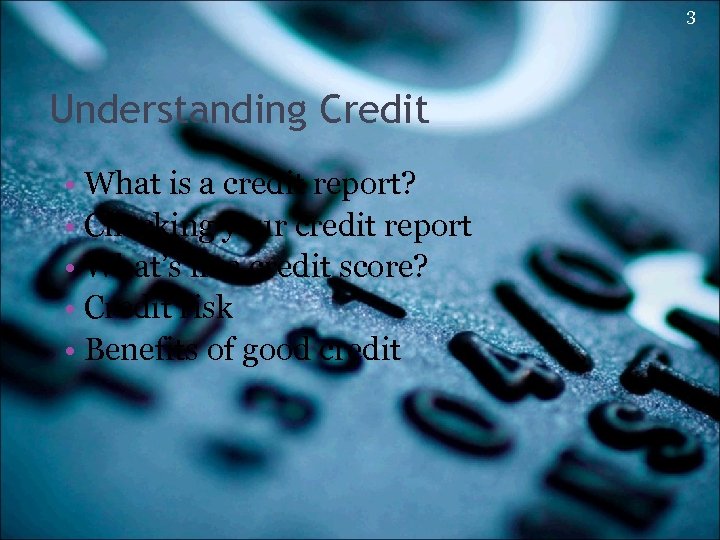 3 Understanding Credit • What is a credit report? • Checking your credit report