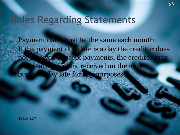 36 Rules Regarding Statements • Payment date must be the same each month •