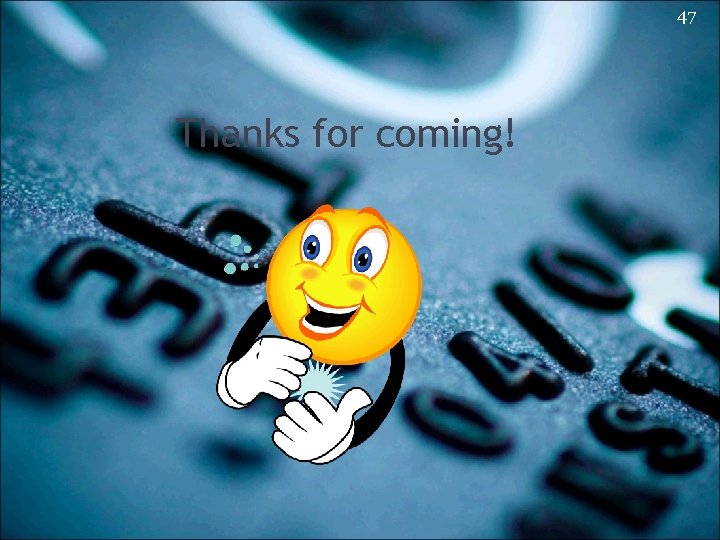 47 Thanks for coming! 