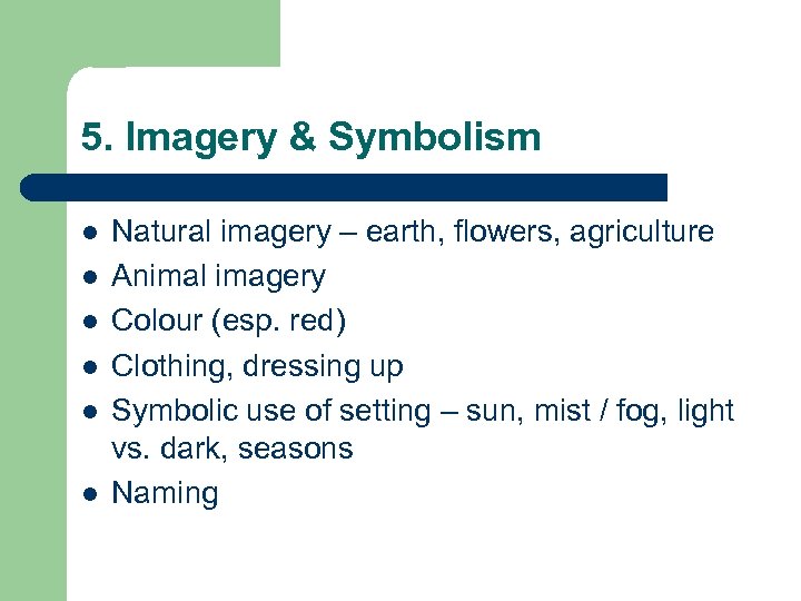 5. Imagery & Symbolism l l l Natural imagery – earth, flowers, agriculture Animal