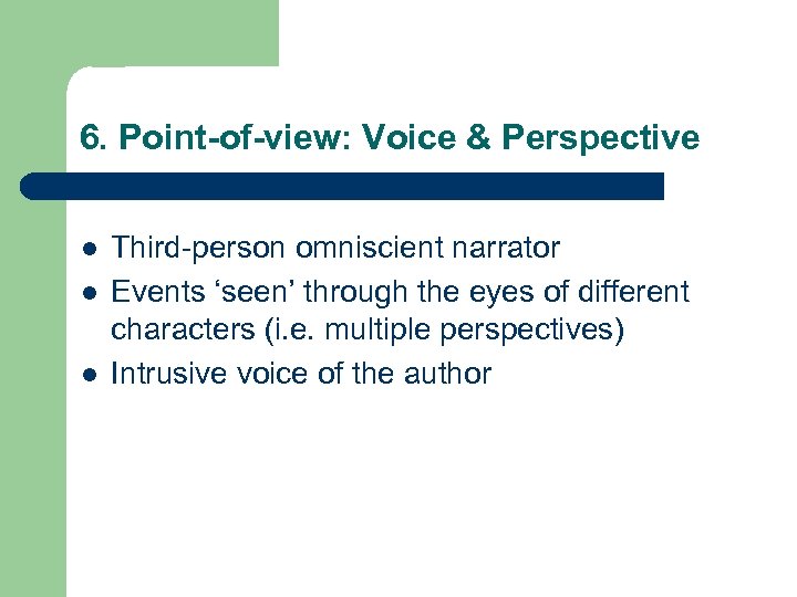 6. Point-of-view: Voice & Perspective l l l Third-person omniscient narrator Events ‘seen’ through