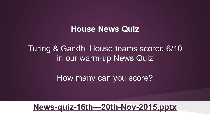 House News Quiz Turing & Gandhi House teams scored 6/10 in our warm-up News