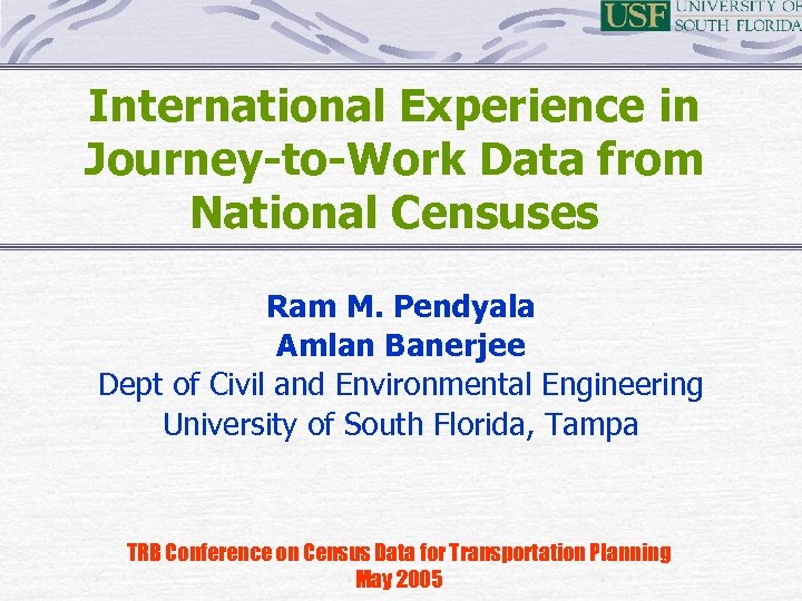 International Experience in Journey-to-Work Data from National Censuses Ram M. Pendyala Amlan Banerjee Dept