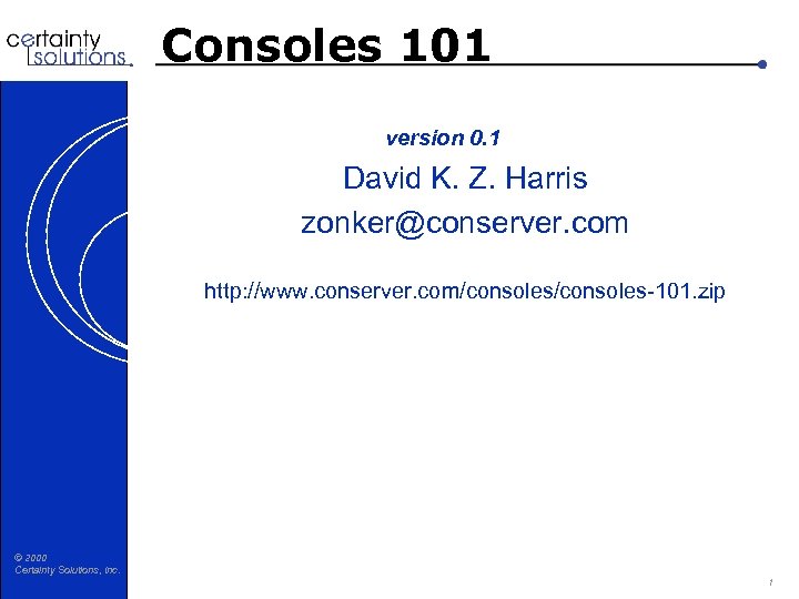 Consoles 101 version 0. 1 David K. Z. Harris zonker@conserver. com http: //www. conserver.