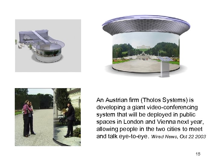 morville@semanticstudios. com An Austrian firm (Tholos Systems) is developing a giant video-conferencing system that