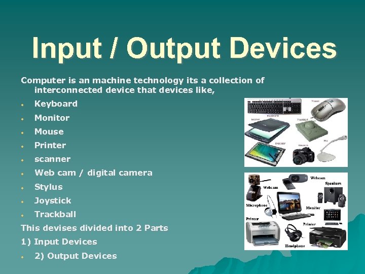 Input / Output Devices Computer is an machine technology its a collection of interconnected