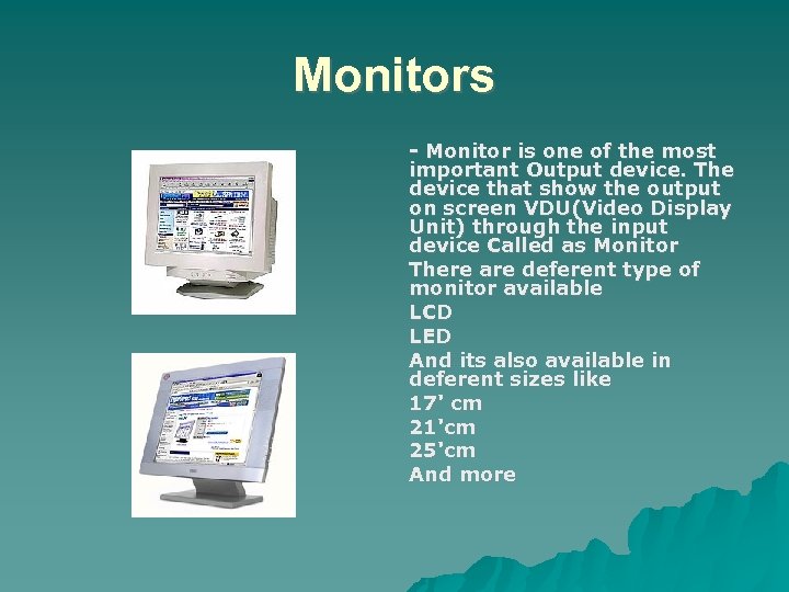 Monitors - Monitor is one of the most important Output device. The device that