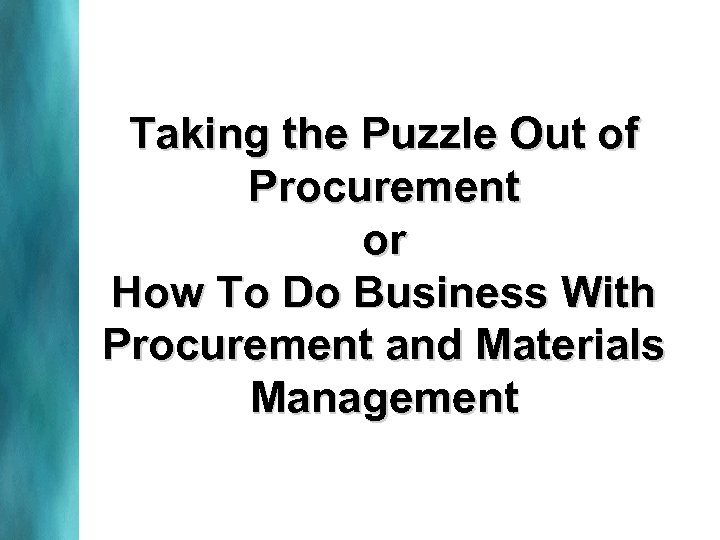 Taking the Puzzle Out of Procurement or How To Do Business With Procurement and