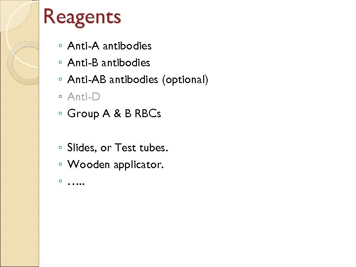 Reagents ◦ ◦ ◦ Anti-A antibodies Anti-B antibodies Anti-AB antibodies (optional) Anti-D Group A