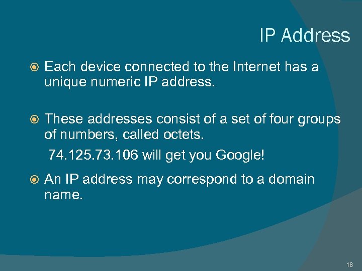 IP Address Each device connected to the Internet has a unique numeric IP address.