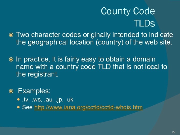 County Code TLDs Two character codes originally intended to indicate the geographical location (country)
