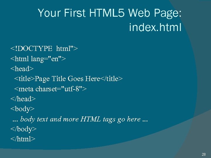 Your First HTML 5 Web Page: index. html <!DOCTYPE html"> <html lang="en"> <head> <title>Page