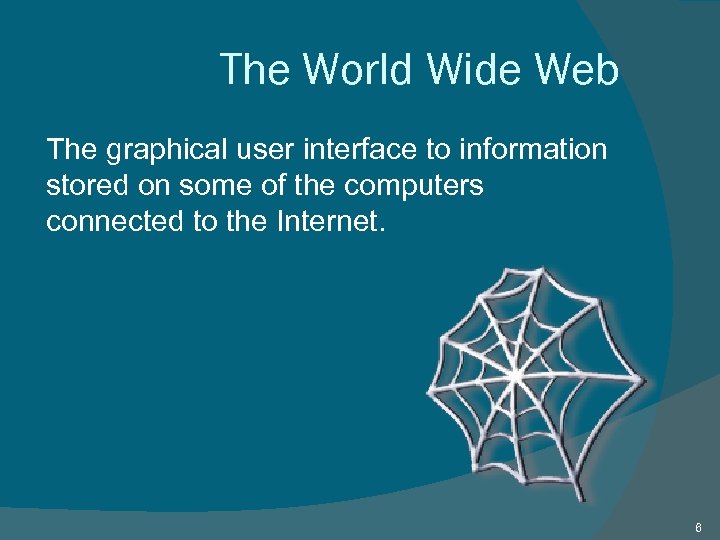The World Wide Web The graphical user interface to information stored on some of