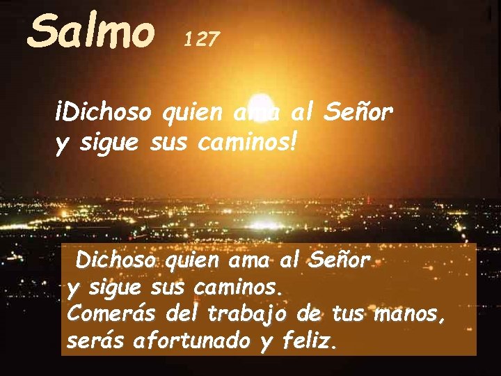 Salmo 127 ¡Dichoso quien ama al Señor y sigue sus caminos! Dichoso quien ama
