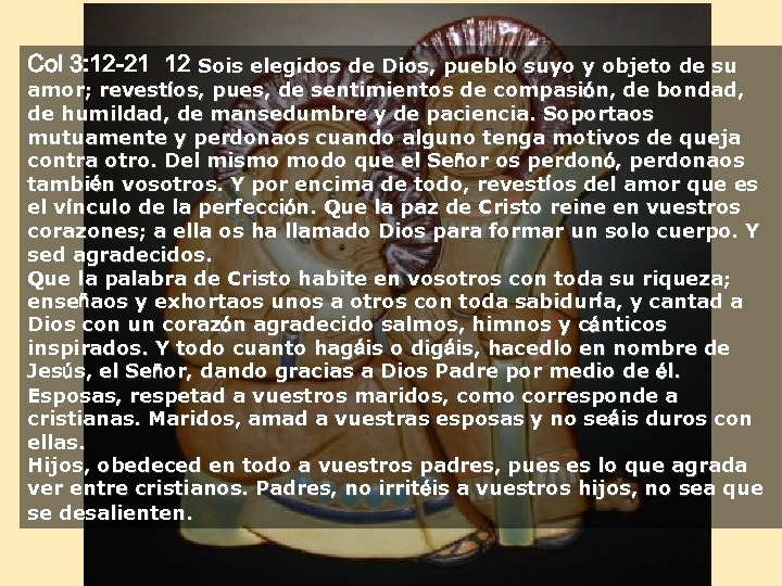 Col 3: 12 -21 12 Sois elegidos de Dios, pueblo suyo y objeto de
