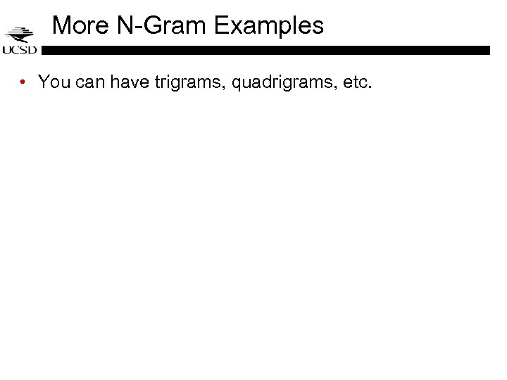 More N-Gram Examples • You can have trigrams, quadrigrams, etc. 