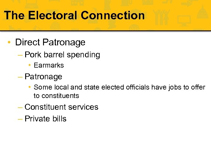 The Electoral Connection • Direct Patronage – Pork barrel spending • Earmarks – Patronage