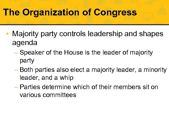 The Organization of Congress • Majority party controls leadership and shapes agenda – Speaker