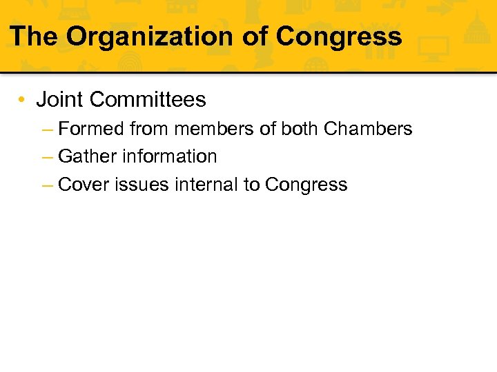 The Organization of Congress • Joint Committees – Formed from members of both Chambers