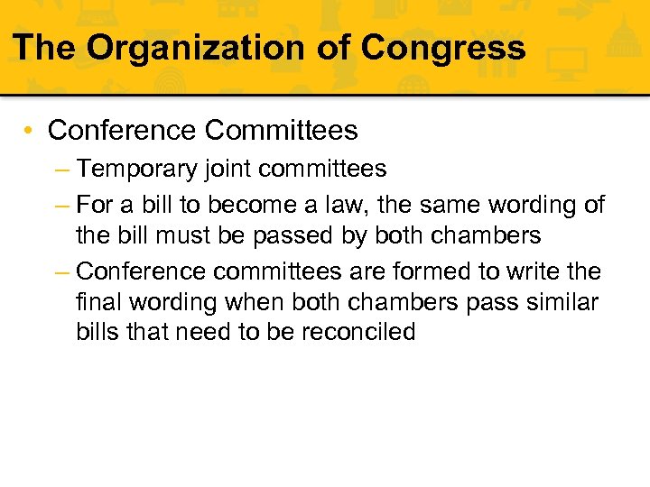 The Organization of Congress • Conference Committees – Temporary joint committees – For a