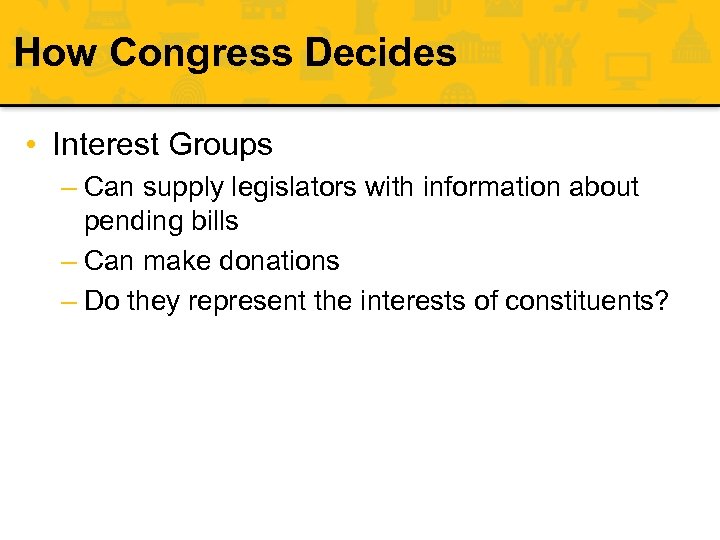 How Congress Decides • Interest Groups – Can supply legislators with information about pending