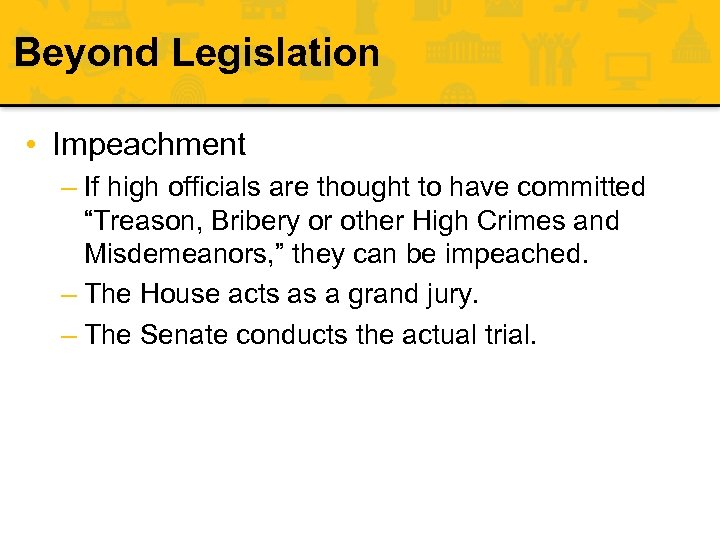 Beyond Legislation • Impeachment – If high officials are thought to have committed “Treason,