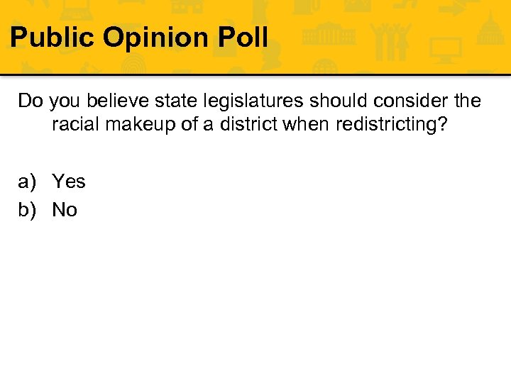 Public Opinion Poll Do you believe state legislatures should consider the racial makeup of