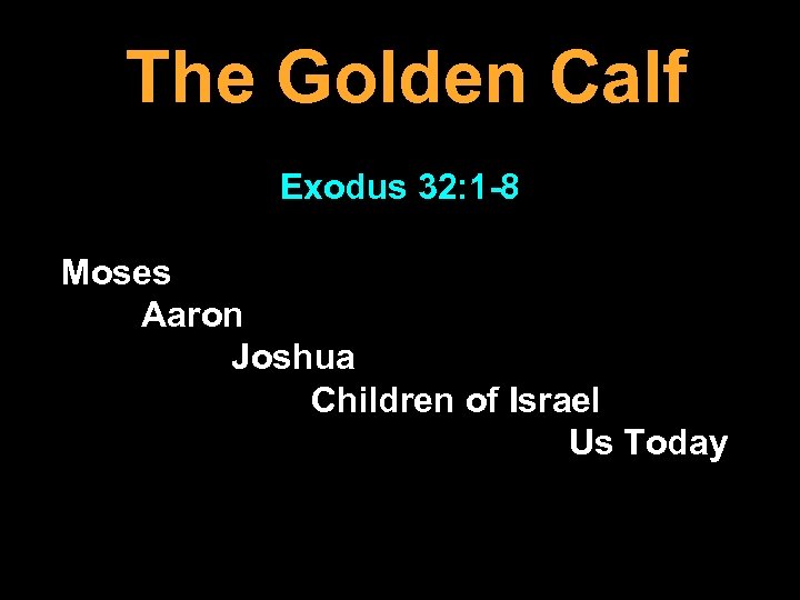 The Golden Calf Exodus 32: 1 -8 Moses Aaron Joshua Children of Israel Us