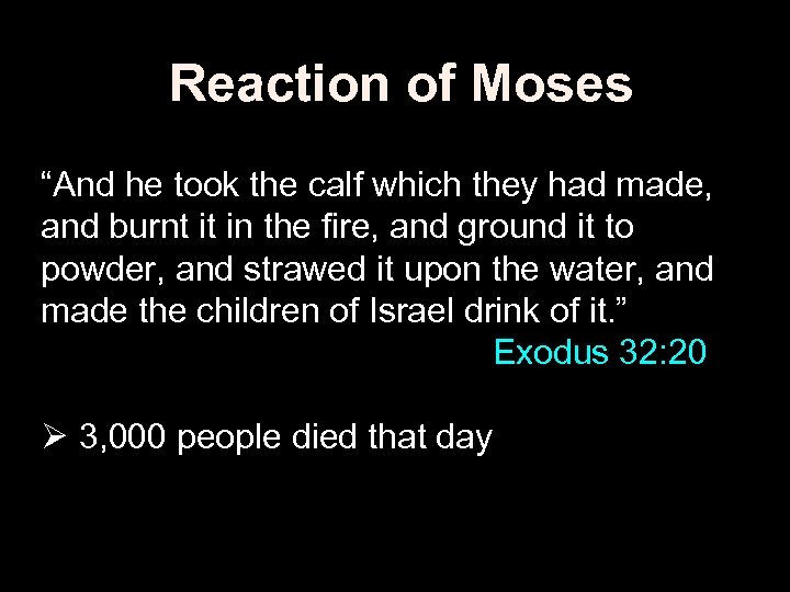 Reaction of Moses “And he took the calf which they had made, and burnt