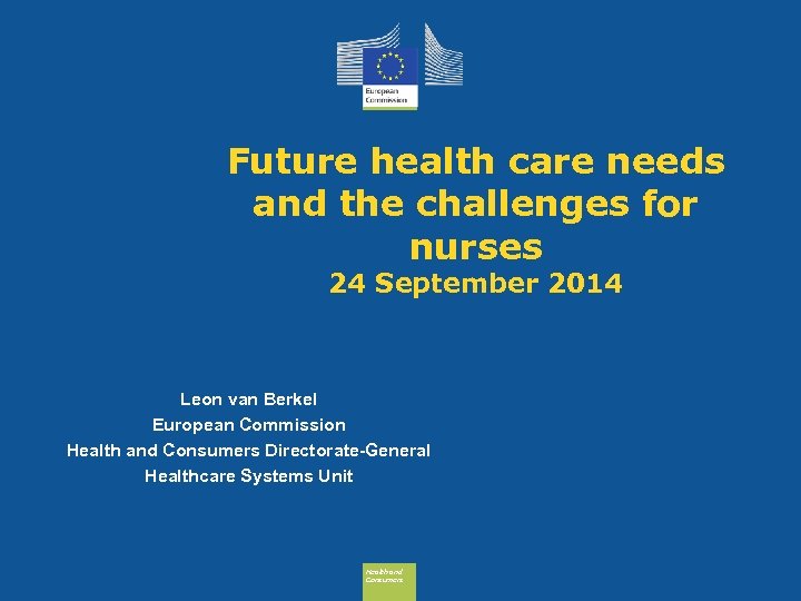 Future health care needs and the challenges for nurses 24 September 2014 Leon van