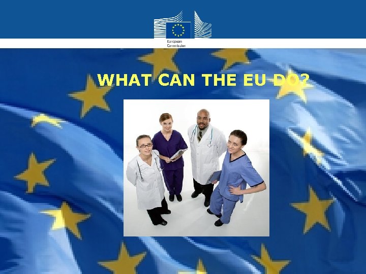 WHAT CAN THE EU DO? Health and Consumers 6 