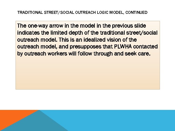 TRADITIONAL STREET/SOCIAL OUTREACH LOGIC MODEL, CONTINUED The one-way arrow in the model in the