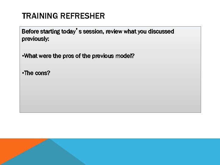 TRAINING REFRESHER Before starting today’s session, review what you discussed previously: • What were