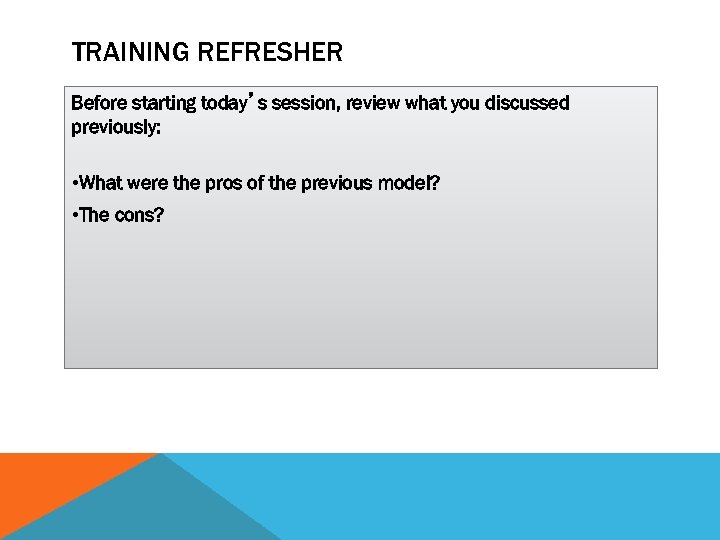 TRAINING REFRESHER Before starting today’s session, review what you discussed previously: • What were