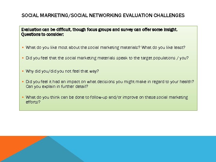SOCIAL MARKETING/SOCIAL NETWORKING EVALUATION CHALLENGES Evaluation can be difficult, though focus groups and survey