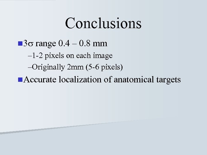 Conclusions n 3 s range 0. 4 – 0. 8 mm – 1 -2