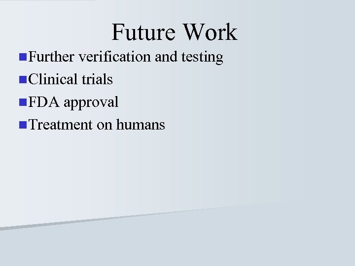 Future Work n. Further verification and testing n. Clinical trials n. FDA approval n.