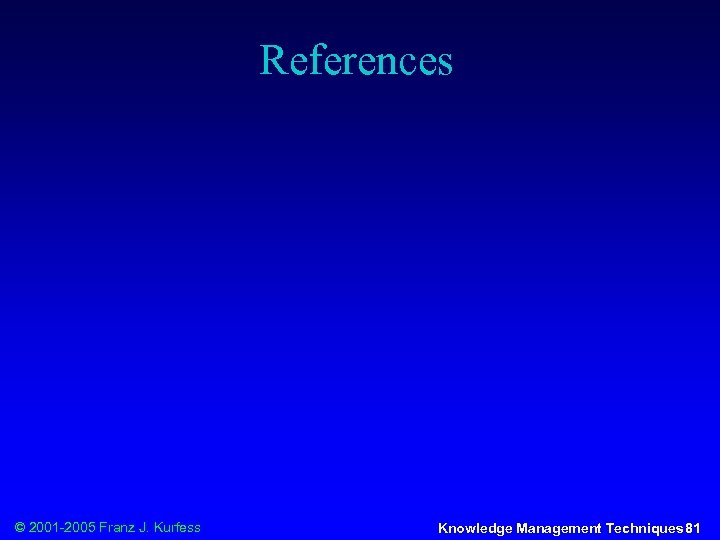 References © 2001 -2005 Franz J. Kurfess Knowledge Management Techniques 81 