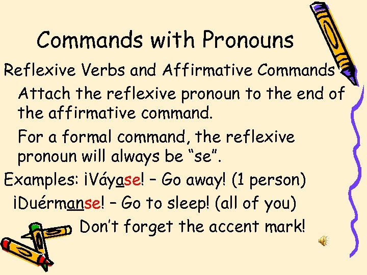 Commands with Pronouns Reflexive Verbs and Affirmative Commands Attach the reflexive pronoun to the