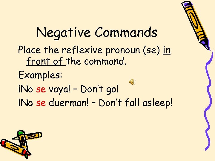 Negative Commands Place the reflexive pronoun (se) in front of the command. Examples: ¡No