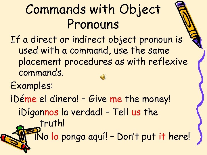 Commands with Object Pronouns If a direct or indirect object pronoun is used with