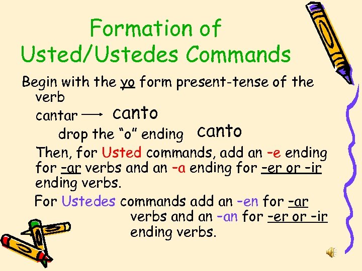 Formation of Usted/Ustedes Commands Begin with the yo form present-tense of the verb canto