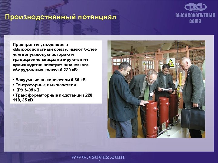 Производственный потенциал Предприятия, входящие в «Высоковольтный союз» , имеют более чем полувековую историю и