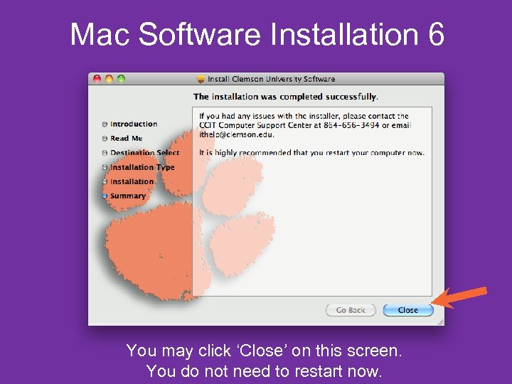 Mac Software Installation 6 You may click ‘Close’ on this screen. You do not