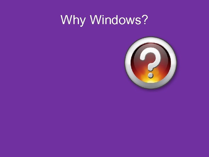 Why Windows? 