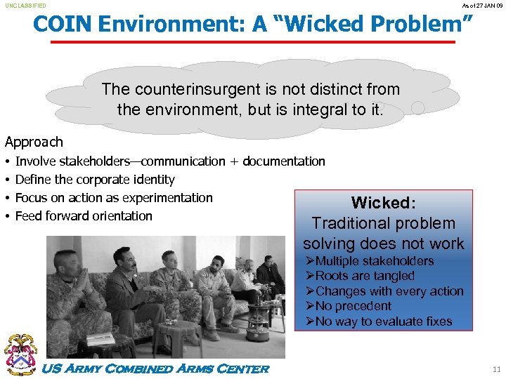 UNCLASSIFIED As of 27 JAN 09 COIN Environment: A “Wicked Problem” The counterinsurgent is