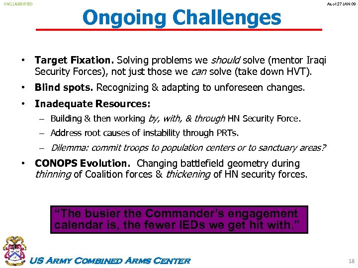 UNCLASSIFIED Ongoing Challenges As of 27 JAN 09 • Target Fixation. Solving problems we